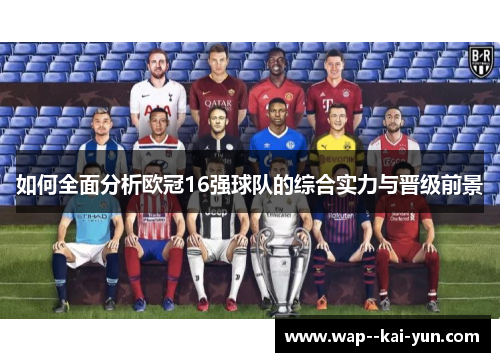 如何全面分析欧冠16强球队的综合实力与晋级前景