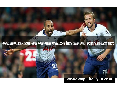 英超连败球队深度问题诊断与战术管理调整路径系统研究俱乐部运营视角