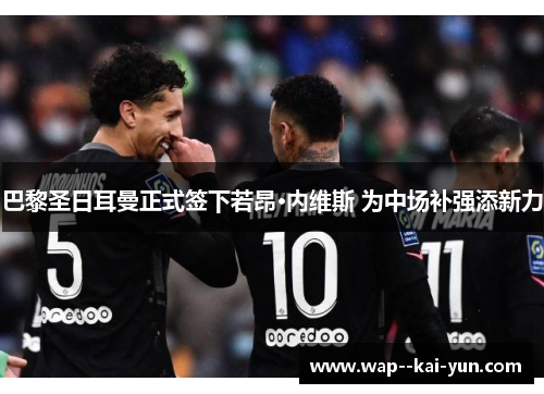 巴黎圣日耳曼正式签下若昂·内维斯 为中场补强添新力