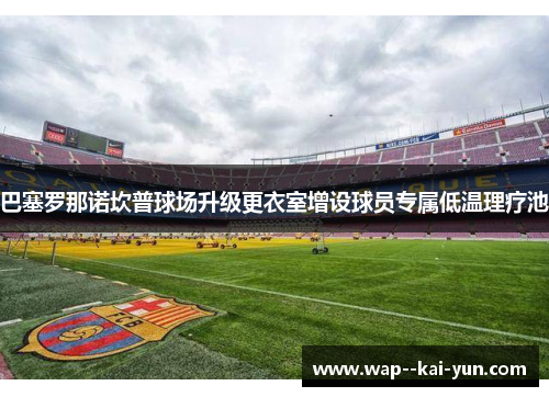 巴塞罗那诺坎普球场升级更衣室增设球员专属低温理疗池