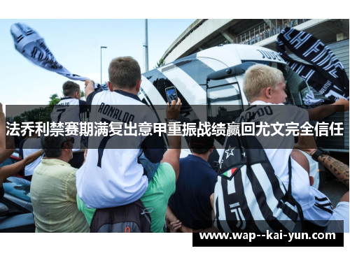 法乔利禁赛期满复出意甲重振战绩赢回尤文完全信任