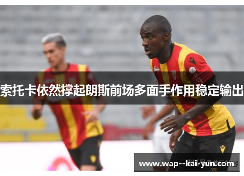 索托卡依然撑起朗斯前场多面手作用稳定输出