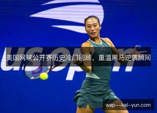 美国网球公开赛历史冷门回顾，重温黑马逆袭瞬间